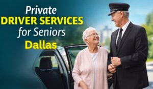 Private Driver Services for Seniors in Dallas